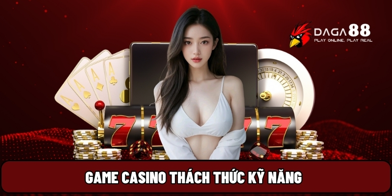 Game Casino thách thức kỹ năng