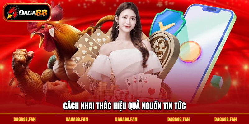 Cách khai thác hiệu quả nguồn tin tức