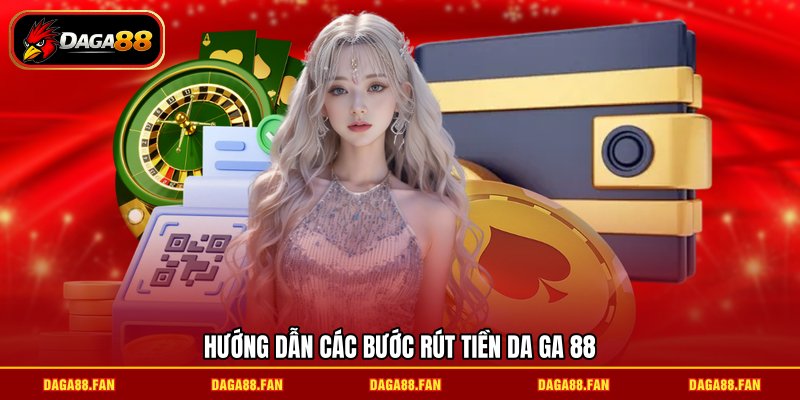 Hướng dẫn các bước rút tiền da ga 88