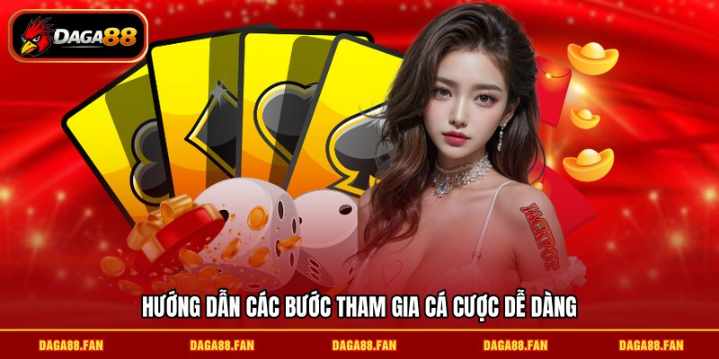 Hướng dẫn các bước tham gia cá cược dễ dàng