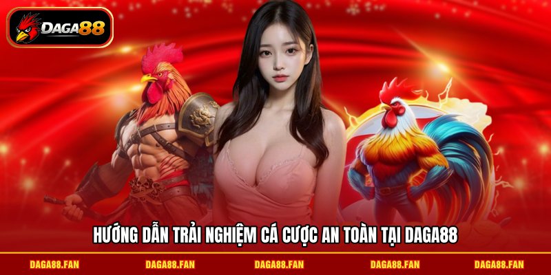 Hướng dẫn trải nghiệm cá cược an toàn tại DAGA88