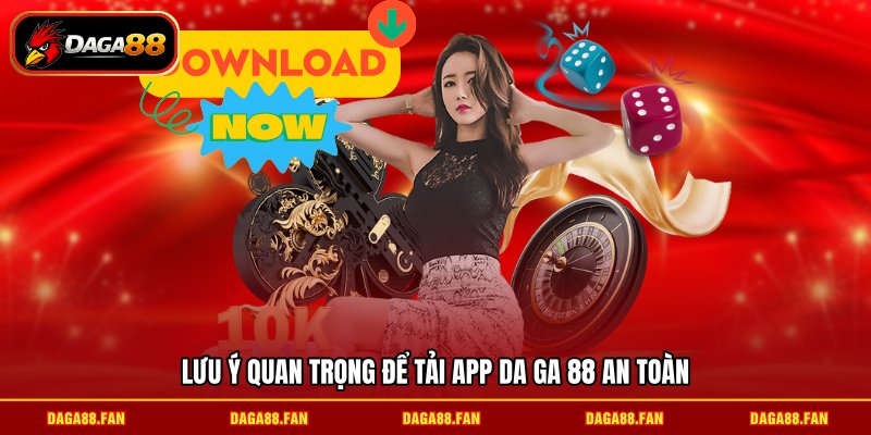 Lưu ý quan trọng để tải app da ga 88 an toàn