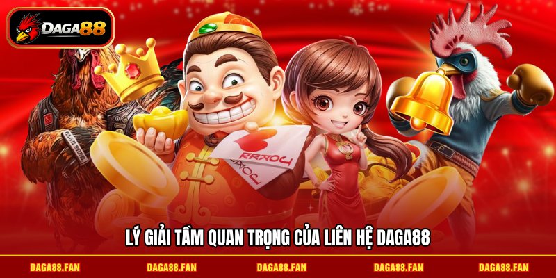 Lý giải tầm quan trọng của liên hệ daga88
