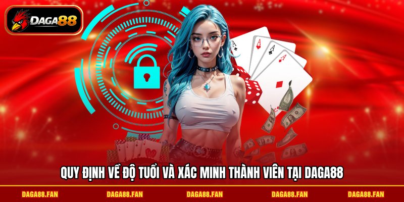 Quy định về độ tuổi và xác minh thành viên tại DAGA88