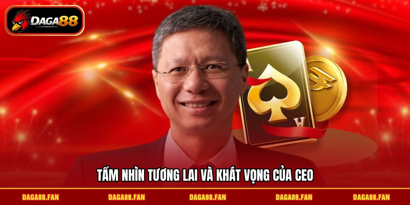 Tầm nhìn tương lai và khát vọng của CEO