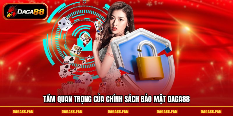 Tầm quan trọng của chính sách bảo mật DAGA88